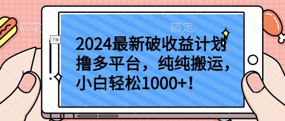 2024最新破收益计划撸多平台,纯纯搬运,小白轻松1000+-柚子网创